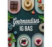 Gourmandises IG Bas: Desserts et Collations à Index Glycémique Bas pour Se Faire Plaisir Sans Faire Monter la Glycémie