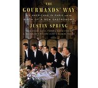 Gourmands' Way, The: Six Americans in Paris and the Birth of a New Gastronomy