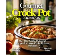 Gourmet Crock Pot Cookbook: Featuring Chili Con Carne, Lamb Stew to Japanese Teriyaki Chicken and 100+ Slow Cooked Gourmet Recipes for Home Cooks, Pictures Included (Slow Cooker Collection)