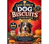 Gourmet Dog Biscuits Cookbook 2026: Transform Simple Pantry Staples into Nutritious Crunchy Rewards, Training Incentives, and Memorable Homemade ... K. Newman's Healthy Dog Kitchen Series)