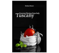 Gourmet Recipes from Italy TUSCANY: A cookbook of traditional tuscan cuisine, written by an Italian passionate about cooking, born in Tuscany.