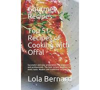 Gourmet Recipes: Top 51 Recipes of Cooking with Offal: Successful and easy preparation. For beginners and professionals. The best recipes designed for every taste. Modern and traditional recipes.