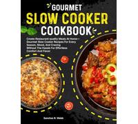 Gourmet Slow Cooker Cookbook: Create Restaurant-quality Meals At Home-Gourmet Slow Cooker Recipes For Every Season, Mood, And Craving Without The Hassle For Effortless Comfort And Flavor