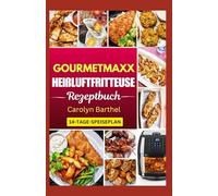 Gourmetmaxx Heißluftfritteuse Rezeptbuch: Leckere fettarme und proteinreiche Diätrezepte und Ernährungsplan für Diabetes und zur Gewichtsabnahme