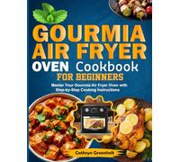 Gourmia Air Fryer Oven Cookbook for Beginners: Master Your Gourmia Air Fryer Oven with Step-by-Step Cooking Instructions