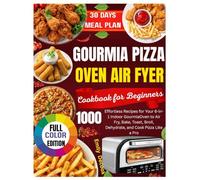 GOURMIA INDOOR PIZZA OVEN AIR FRYER COOKBOOK FOR BEGINNERS: Effortless Recipes for Your 6-in-1 Indoor Gourmia Oven to Air Fry, Bake, Toast, Broil, Dehydrate, and Cook Pizza Like a Pro.