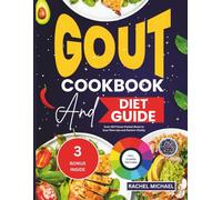 Gout Cookbook and Diet Guide: Over 100 Flavor-Packed Meals to Ease Flare-Ups and Restore Vitality