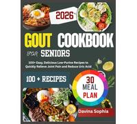 GOUT COOKBOOK FOR SENIORS: 100+ Easy, Delicious Low-Purine Recipes to Quickly Relieve Joint Pain and Reduce Uric Acid