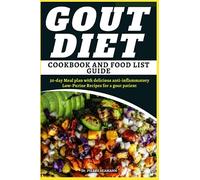 GOUT DIET COOKBOOK AND FOOD LIST GUIDE: 30-day Meal plan with delicious anti-inflammatory Low-Purine Recipes for a gout patient (Discover Healthy Plate and Recipes)