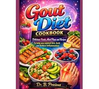 Gout Diet Cookbook: Delicious Foods, Meal Plans and Recipes To help you control Uric Acid and Reduce Inflammation