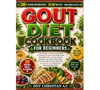 GOUT DIET COOKBOOK FOR BEGINNERS: The Complete Low-Purine Eating Guide for Lasting Joint Comfort: Your Step-by-Step Plan with Meal Plans, Snacks, ... & Proven Lifestyle Tips to Lower Uric Acid