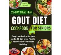 Gout Diet Cookbook for Seniors: Easy Low-Purine Recipes and a 28-Day Meal Plan to Relieve Pain and Boost Mobility
