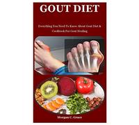 Gout Diet: Everything You Need To Know About Gout Diet & Cookbook For Gout Healing