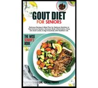 GOUT DIET FOR SENIORS: Delicious Recipes & Meal Plan for Optimum Nutrition to Heal Immune System, Decrease Body Inflammation, Drop Uric Acid Levels, & Age Gracefully with Healthier Life.