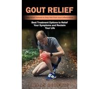 Gout Relief: Best Treatment Options to Relief Your Symptoms and Reclaim Your Life (Step Relief Formula to Stop Pain from Gout Inflammation)
