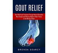 Gout Relief: Gout Relief and Treatment Through Natural Remedies (Your Quick Guide to Gout Treatment and Home Remedies)