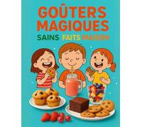 Gouters maisons sains faits maison: 70 Recettes Gourmandes et Originales - Desserts faciles, créatifs et illustrés pour petits et grands