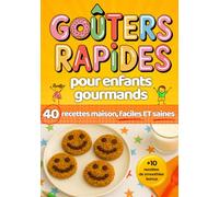 Goûters rapides pour enfants gourmands: 40 recettes maison, faciles et saines