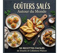 Goûters Salés Autour du Monde :: 50 Recettes Faciles de Snacks et Collations Maison