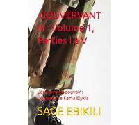 GOUVERNANT III : Volume 1, Parties I à V: L’Épreuve du Pouvoir : L’Épopée de Kama Elykia (L’Ecriture est une arme)