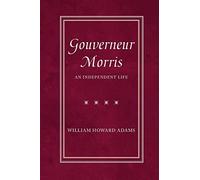 Gouverneur Morris: An Independent Life