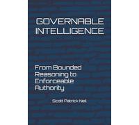 GOVERNABLE INTELLIGENCE: From Bounded Reasoning to Enforceable Authority (Bounded Intelligence: A Governed Intelligence Framework)