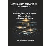 Governança Estratégica de Gerenciamento de Projetos: Portfólio, PMO, GP, Métodos Híbridos e Gestão Orientada por Dados