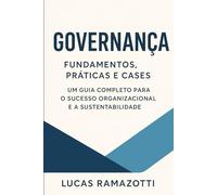 Governança: Fundamentos, Práticas e Cases: Um guia completo para o sucesso organizacional e a sustentabilidade (Governança Organizacional)