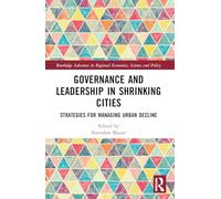 Governance and Leadership in Shrinking Cities: Strategies for Managing Urban Decline (Routledge Advances in Regional Economics, Science and Policy)
