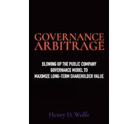 Governance Arbitrage: Blowing Up the Public Company Governance Model to Maximize Long-Term Shareholder Value