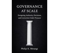 Governance at Scale: Designing Authority, Decisions, and Correction Under Pressure (Foundations of Order)