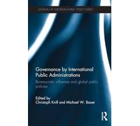 Governance by International Public Administrations: Bureaucratic Influence and Global Public Policies (Journal of European Public Policy Series)