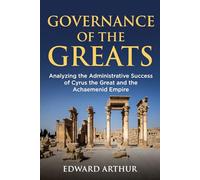 Governance of the Greats: Analyzing the Administrative Success of Cyrus the Great and the Achaemenid Empire