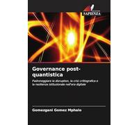 Governance post-quantistica: Padroneggiare la disruption, la crisi crittografica e la resilienza istituzionale nell'era digitale