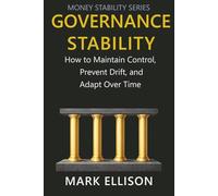 Governance Stability: How to Maintain Control, Prevent Drift, and Adapt Over Time (Money Stability Series)