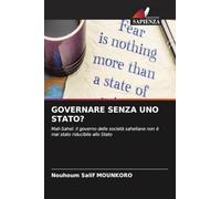 Governare Senza Uno Stato?: Mali-Sahel: il governo delle società saheliane non è mai stato riducibile allo Stato