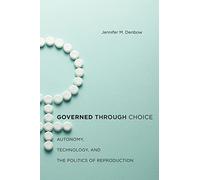 Governed through Choice: Autonomy, Technology, and the Politics of Reproduction