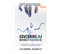 GOVERNING AI BEFORE IT GOVERNS US: THE RISK INSIDE THE MACHINE - WHAT LEADERS MUST KNOW A Leader's Guide to Responsible AI, Risk, Governance & The Future of Trust