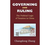 Governing and Ruling: The Political Logic of Taxation in China (China Understandings Today)