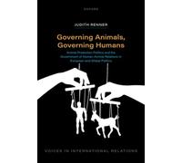 Governing Animals, Governing Humans : Animal Protection Politics and the Government of Human-Animal Relations in European and Global Politics