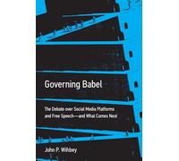 Governing Babel : The Debate over Social Media Platforms and Free Speech--and What Comes Next