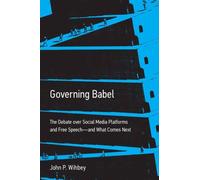 Governing Babel : The Debate over Social Media Platforms and Free Speech--and What Comes Next
