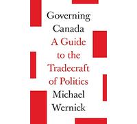 Governing Canada: A Guide to the Tradecraft of Politics