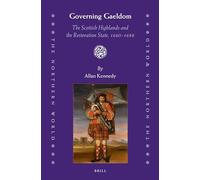 Governing Gaeldom: The Scottish Highlands and the Restoration State, 1660-1688 (Northern World)
