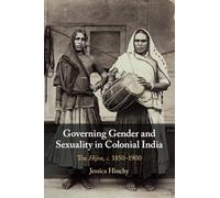 Governing Gender and Sexuality in Colonial India: The Hijra, c.1850-1900