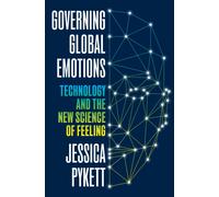 Governing Global Emotions : Technology and The New Science of Feeling