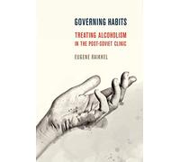Governing Habits: Treating Alcoholism in the Post-Soviet Clinic (Expertise: Cultures and Technologies of Knowledge)