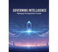Governing Intelligence: Managing The Algorithmic Frontier
