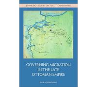 Governing Migration in the Late Ottoman Empire (Edinburgh Studies on the Ottoman Empire)