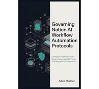 Governing Notion AI Workflow Automation Protocols: Enterprise Frameworks for Secure Access, Audit Trails, and Regulatory Compliance